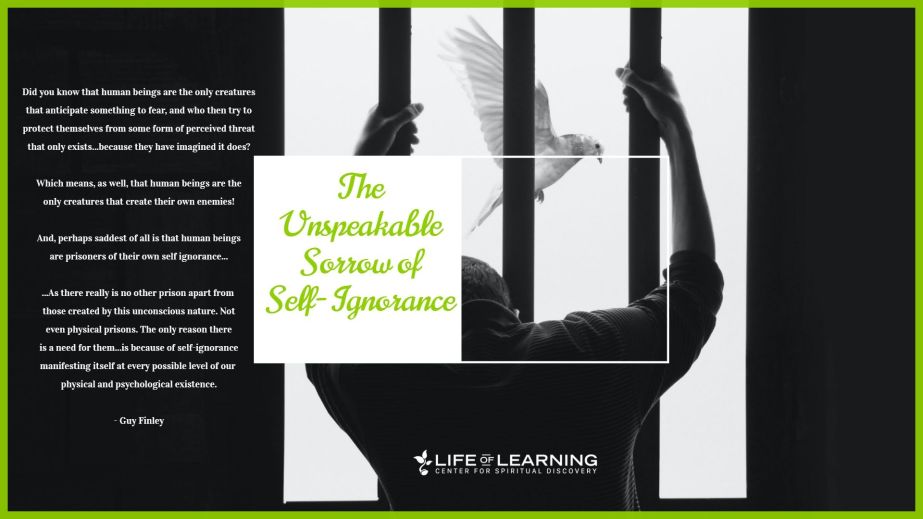 The Unspeakable Sorrow Of Self-Ignorance