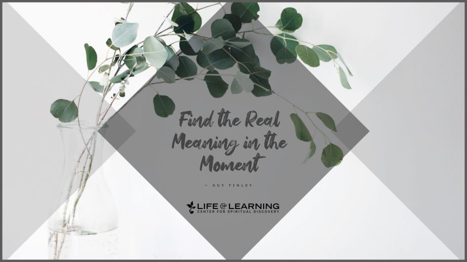 Find the Real Meaning in the Moment (Blog)
