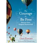 The Courage to Be Free: Discover Your Original Fearless Self