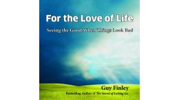 For the Love of Life - Seeing the Good When Things Look Bad