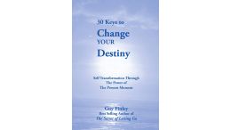 30 Keys to Change Your Destiny: Self Transformation Through the Power of the Present Moment