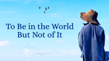To Be In The World But Not Of It