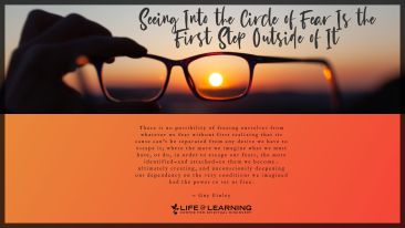 Seeing Into the Circle of Fear Is the First Step Outside of It 