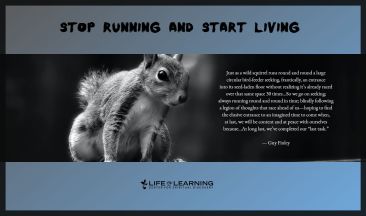 Stop Running and Start Living