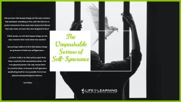 The Unspeakable Sorrow Of Self-Ignorance