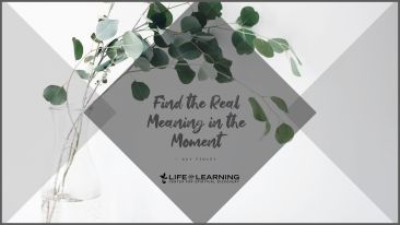 Find the Real Meaning in the Moment (Blog)