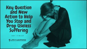 Key Question and New Action to Help You Stop and Drop Useless Suffering (Blog)