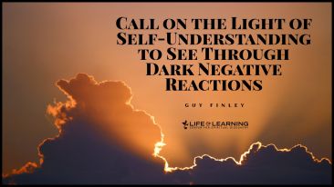 Call on the Light of Self-Understanding to See Through Dark Negative Reactions (Blog)