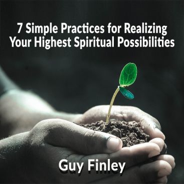 7 Simple Practices for Realizing Your Highest Spiritual Possibilities