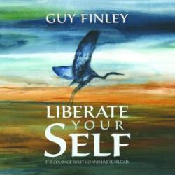 Liberate Your Self: The Courage to Let Go and Live Fearlessly