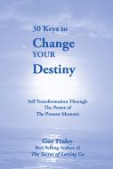 30 Keys to Change Your Destiny: Self Transformation Through the Power of the Present Moment