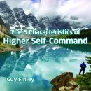 The 6 Characteristics of Higher Self-Command