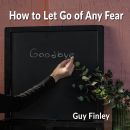 How to Let Go of Any Fear